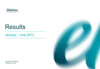 Results
Investor Relations
Telefónica, S.A.
January – June 2013
 