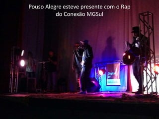 Pouso Alegre esteve presente com o Rap
do Conexão MGSul
 