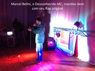 Marcel Belini, o Desconhecido MC, mandou bem
com seu Rap original
 