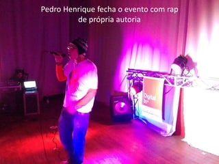 Pedro Henrique fecha o evento com rap
de própria autoria
 