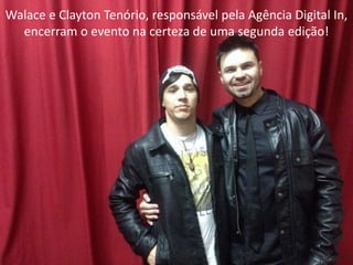 Walace e Clayton Tenório, responsável pela Agência
Digital In, encerram o evento na certeza de uma
segunda edição!
 