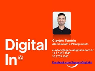 Clayton Tenório
Atendimento e Planejamento
clayton@agenciadigitalin.com.br
11 9 5161 3045
35 9755 3045
Facebook.com/AgenciaDigitalin
 