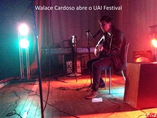 Walace Cardoso abre o UAI Festival
 
