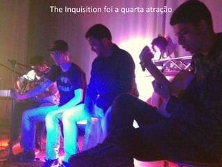 The Inquisition foi a quarta atração
 