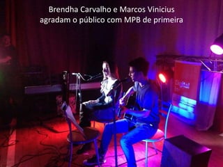Brendha Carvalho e Marcos Vinicius
agradam o público com MPB de primeira
 