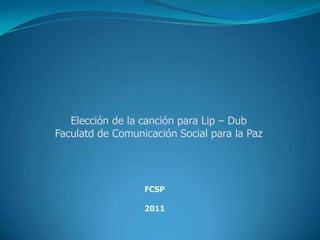 Elección de la canción para Lip – Dub Faculatd de Comunicación Social para la Paz FCSP 2011 