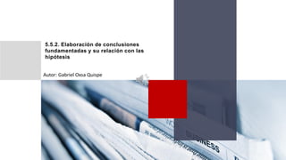 5.5.2. Elaboración de conclusiones
fundamentadas y su relación con las
hipótesis
Autor: Gabriel Oxsa Quispe
 