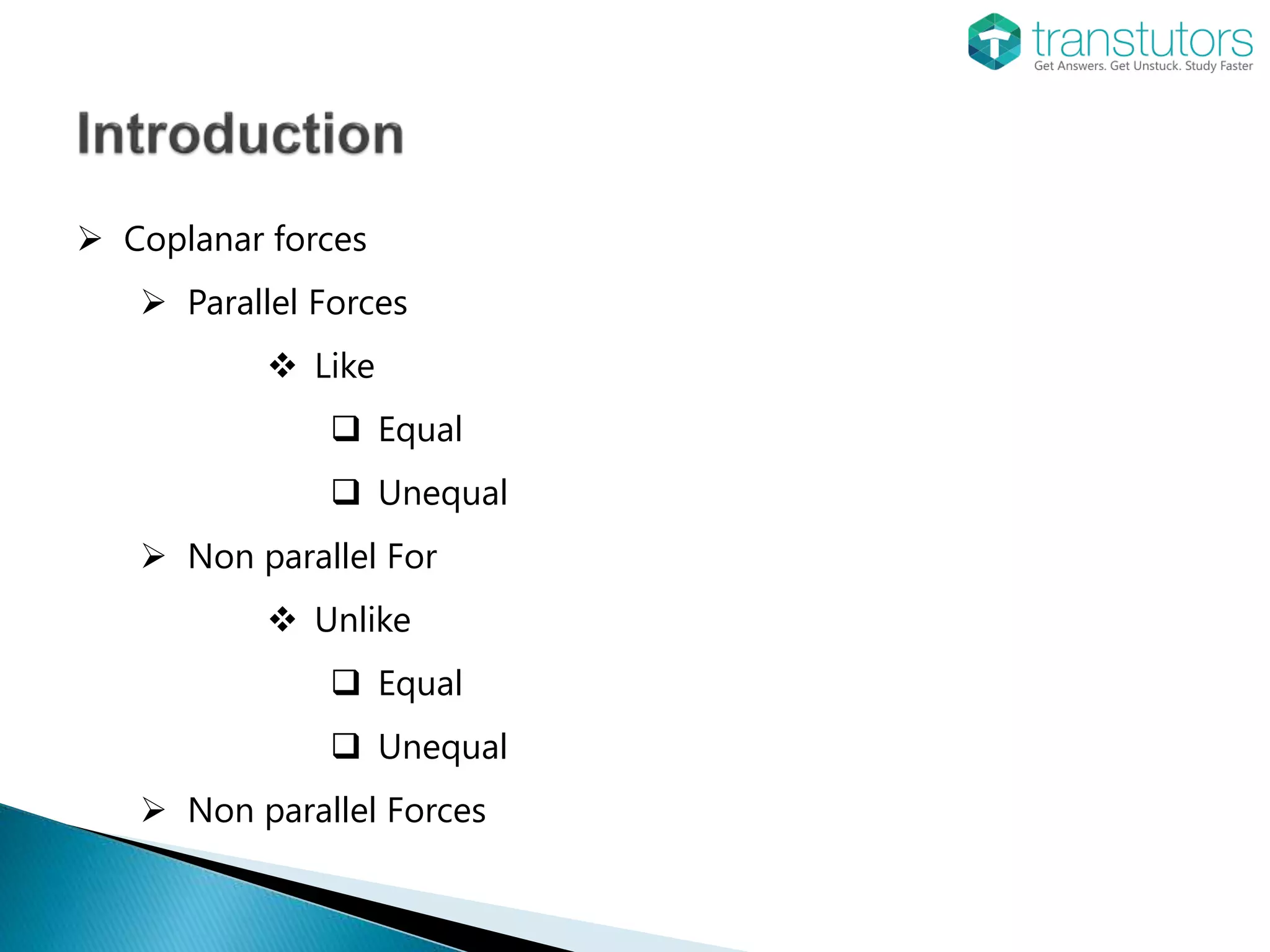  Coplanar forces
 Parallel Forces
 Like
 Equal
 Unequal
 Non parallel For
 Unlike
 Equal
 Unequal
 Non parallel Forces
 