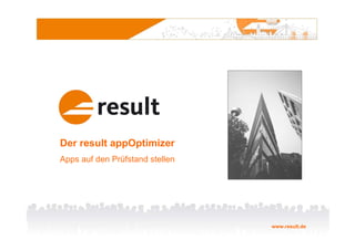 Der result appOptimizer
Apps auf den Prüfstand stellen




                                 www.result.de
 