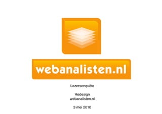 Lezersenquête

  Redesign 
webanalisten.nl

  3 mei 2010
 