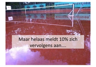 Maar	
 helaas	
 meldt	
 10%	
 zich	
 
    vervolgens	
 aan….	
 
 