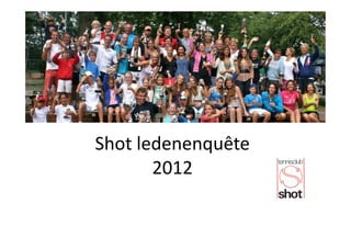 Shot	
  ledenenquête	
  	
  
          2012	
  
 