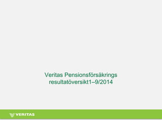 Veritas Pensionsförsäkrings resultatöversikt1–9/2014  