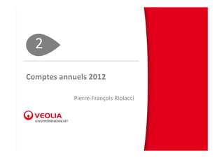 2
Comptes annuels 2012

            Pierre‐François Riolacci
 