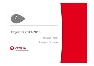 4
Objectifs 2013‐2015
                      Antoine Frérot
                  François Bertreau
 