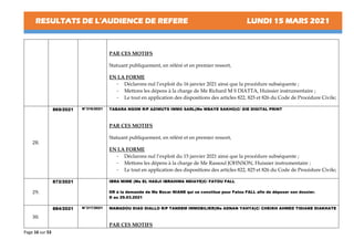 RESULTATS DE L’AUDIENCE DE REFERE LUNDI 15 MARS 2021
Page 16 sur 53
PAR CES MOTIFS
Statuant publiquement, en référé et en premier ressort,
EN LA FORME
- Déclarons nul l’exploit du 16 janvier 2021 ainsi que la procédure subséquente ;
- Mettons les dépens à la charge de Me Richard M S DIATTA, Huissier instrumentaire ;
- Le tout en application des dispositions des articles 822, 825 et 826 du Code de Procédure Civile;
28.
869/2021 N°316/2021 TABARA NGOM R/P AZIMUTS IMMO SARL(Me MBAYE SAKHO)C/ GIE DIGITAL PRINT
PAR CES MOTIFS
Statuant publiquement, en référé et en premier ressort,
EN LA FORME
- Déclarons nul l’exploit du 15 janvier 2021 ainsi que la procédure subséquente ;
- Mettons les dépens à la charge de Me Rassoul JOHNSON, Huissier instrumentaire ;
- Le tout en application des dispositions des articles 822, 825 et 826 du Code de Procédure Civile;
29.
872/2021 IBRA MIME (Me EL HADJI IBRAHIMA NDIAYE)C/ FATOU FALL
DR à la demande de Me Bocar NIANE qui se constitue pour Fatou FALL afin de déposer son dossier.
D au 29.03.2021
30.
884/2021 N°317/2021 MAMADOU DIAO DIALLO R/P TANDEM IMMOBILIER(Me ADNAN YAHYA)C/ CHEIKH AHMED TIDIANE DIAKHATE
PAR CES MOTIFS
 
