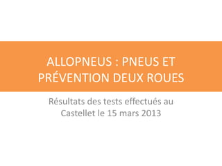 PNEUS ET PRÉVENTION DEUX ROUES
Résultats des tests effectués au
Castelet le 15 mars 2013
 