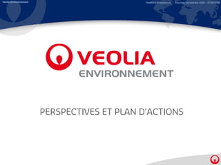 Veolia Environnement                         Relations Investisseurs – Résultats semestriels 2008 – 07/08/2008




                       PERSPECTIVES ET PLAN D’ACTIONS
 