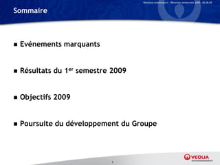 Relations Investisseurs – Résultats semestriels 2009 – 06.08.09


Sommaire



   Evénements marquants


   Résultats du 1er semestre 2009


   Objectifs 2009


   Poursuite du développement du Groupe




                             3
 