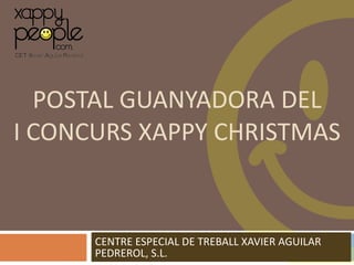 POSTAL GUANYADORA DEL I CONCURS XAPPY CHRISTMAS CENTRE ESPECIAL DE TREBALL XAVIER AGUILAR PEDREROL, S.L. 