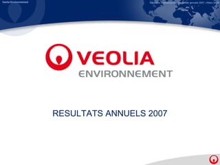 Veolia Environnement                     Relations Investisseurs – Résultats annuels 2007 – Mars 2008




                       RESULTATS ANNUELS 2007
 