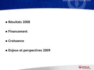 Relations Investisseurs – Résultats annuels 2008 – 06.03.09




   Résultats 2008

   Financement


   Croissance


   Enjeux et perspectives 2009




                             7
 