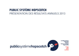 PUBLIC SYSTÈME HOPSCOTCH
PRÉSENTATION DES RÉSULTATS ANNUELS 2013
 
