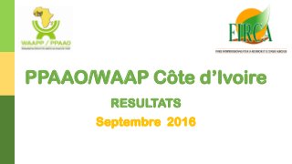 1
PPAAO/WAAP Côte d’Ivoire
RESULTATS
Septembre 2016
 