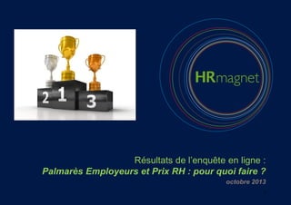 Résultats de l’enquête en ligne :
Palmarès Employeurs et Prix RH : pour quoi faire ?
octobre 2013
1

 
