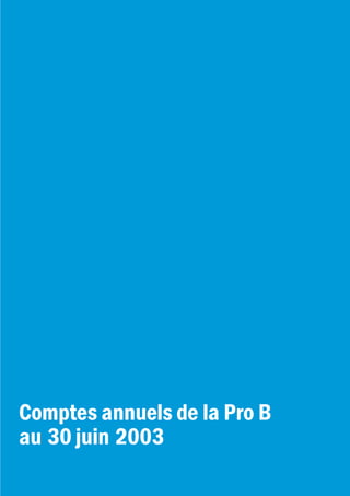 Comptes annuels de la Pro B
au 30 juin 2003
 