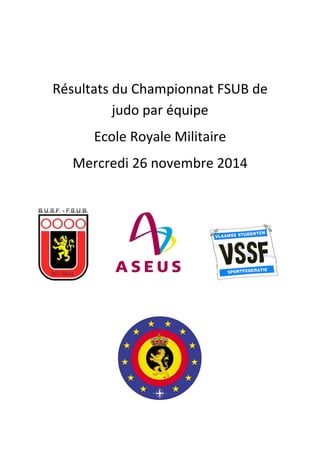 Résultats du Championnat FSUB de judo par équipe Ecole Royale Militaire Mercredi 26 novembre 2014  