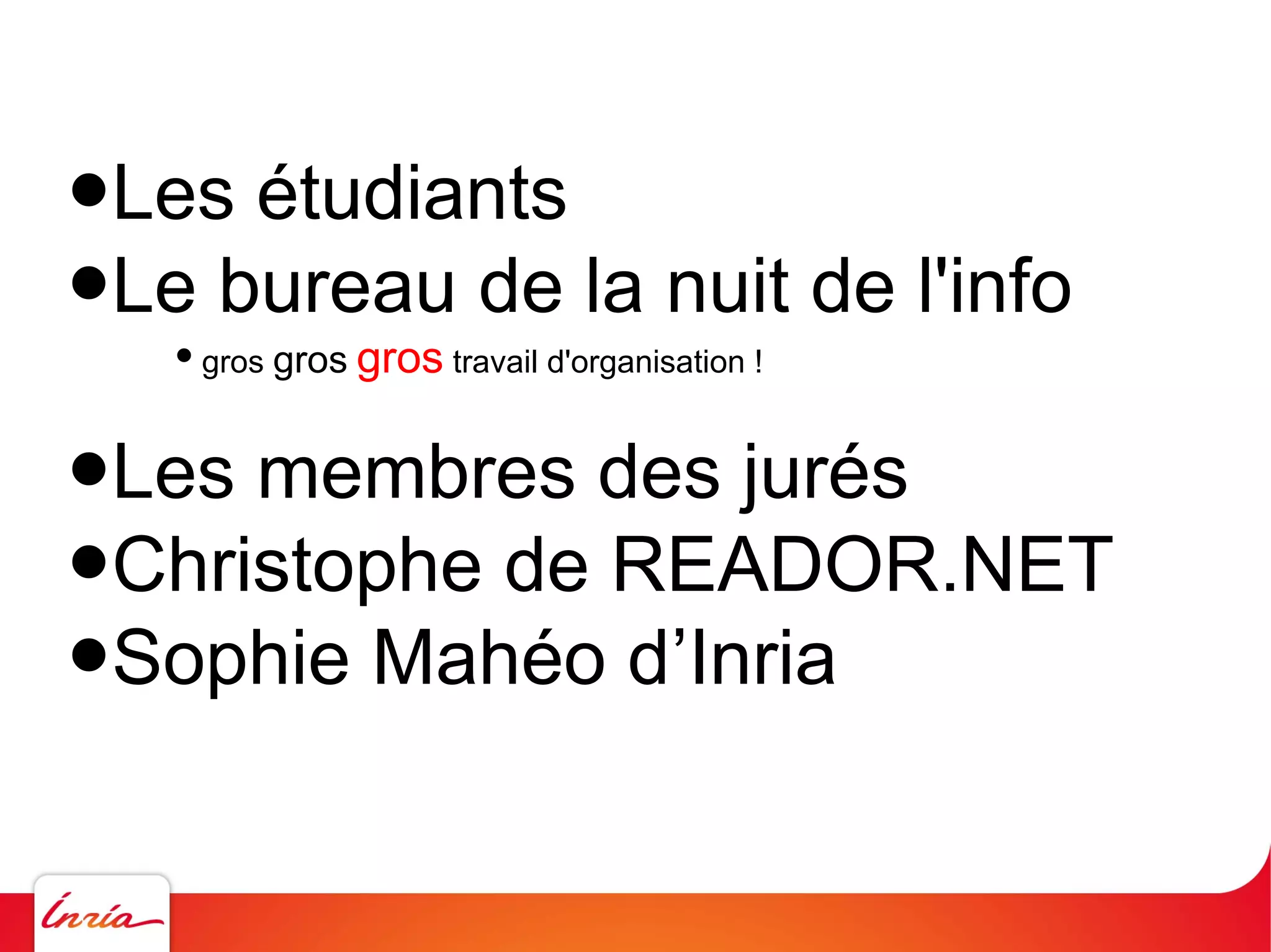 ●Les étudiants
●Le bureau de la nuit de l'info
● gros gros gros travail d'organisation !

●Les membres des jurés
●Christophe de READOR.NET
●Sophie Mahéo d’Inria

 