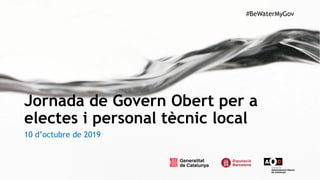 Jornada de Govern Obert per a
electes i personal tècnic local
#BeWaterMyGov
10 d’octubre de 2019
 