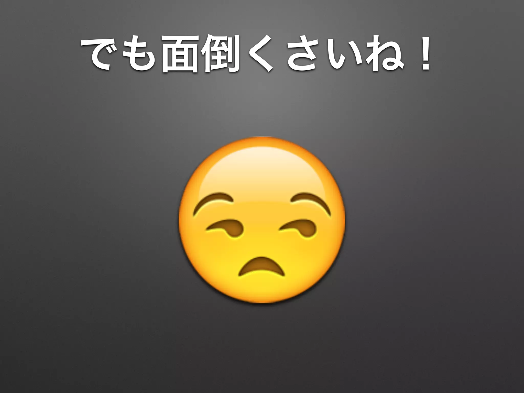 でも面倒くさいね！ 
 
 