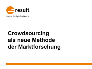 Crowdsourcing
als neue Methode
der Marktforschung
 