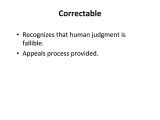 Correctable
• Recognizes that human judgment is
fallible.
• Appeals process provided.
 