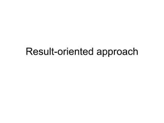 Result-oriented approach 