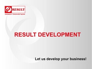 RESULT DEVELOPMENT



     Let us develop your business!
 