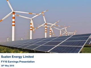 Suzlon Energy Limited
FY16 Earnings Presentation
30th May 2016
 
