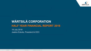 © Wärtsilä PUBLIC
WÄRTSILÄ CORPORATION
HALF YEAR FINANCIAL REPORT 2018
19 July 2018
Jaakko Eskola, President & CEO
19 July 2018 Half year financial report 20181
 