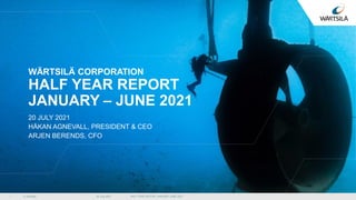 © Wärtsilä
WÄRTSILÄ CORPORATION
HALF YEAR REPORT
JANUARY – JUNE 2021
20 JULY 2021
HÅKAN AGNEVALL, PRESIDENT & CEO
ARJEN BERENDS, CFO
20 July 2021 HALF YEAR REPORT JANUARY-JUNE 2021
1
 