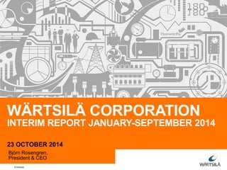 WÄRTSILÄ CORPORATION 
INTERIM REPORT JANUARY-SEPTEMBER 2014 
23 OCTOBER 2014 
Björn Rosengren, 
President & CEO 
© Wärtsilä 
 