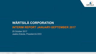 © Wärtsilä PUBLIC
WÄRTSILÄ CORPORATION
INTERIM REPORT JANUARY-SEPTEMBER 2017
25 October 2017
Jaakko Eskola, President & CEO
25 October 2017 Q3 Result presentation 20171
 