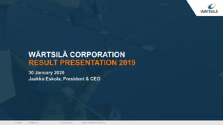 © Wärtsilä PUBLIC
WÄRTSILÄ CORPORATION
RESULT PRESENTATION 2019
30 January 2020
Jaakko Eskola, President & CEO
30 January 2020 RESULT PRESENTATION 20191
 