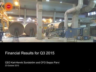 Financial Results for Q3 2015
CEO Karl-Henrik Sundström and CFO Seppo Parvi
23 October 2015
1
 