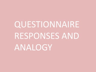 QUESTIONNAIRE
RESPONSES AND
ANALOGY
 