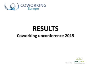 RESULTS
Coworking unconference 2015
Powered by:
 