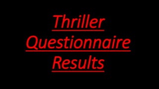 Thriller
Questionnaire
Results
 