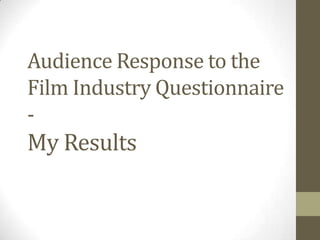 Audience Response to the Film Industry Questionnaire -My Results 