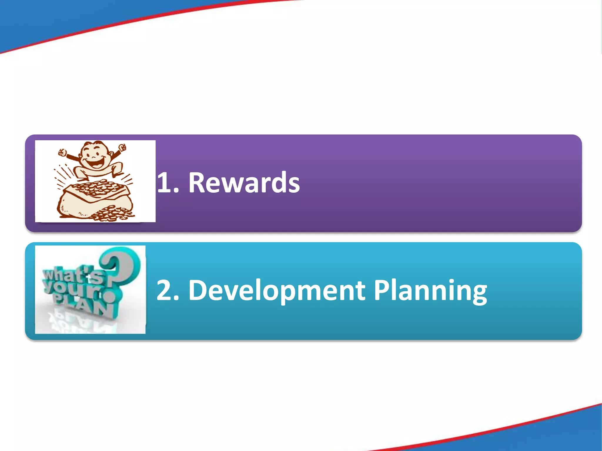 1. Rewards
2. Development Planning
 